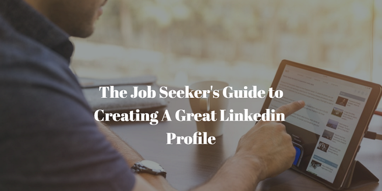 How to Create A Great LinkedIn Profile